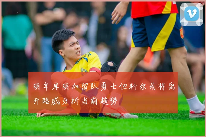 明年库明加留队勇士但科尔或将离开路威分析当前趋势