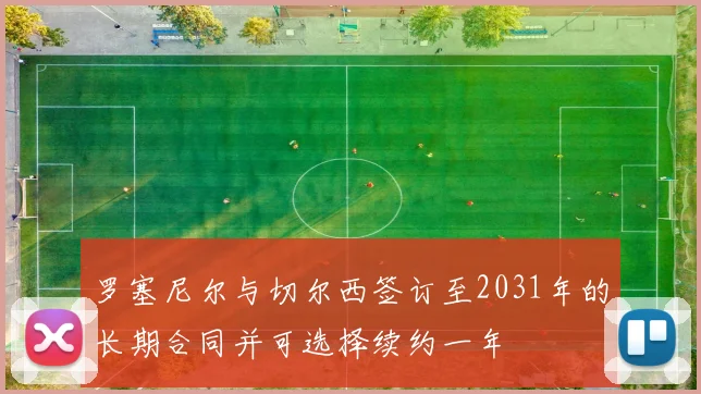 罗塞尼尔与切尔西签订至2031年的长期合同并可选择续约一年